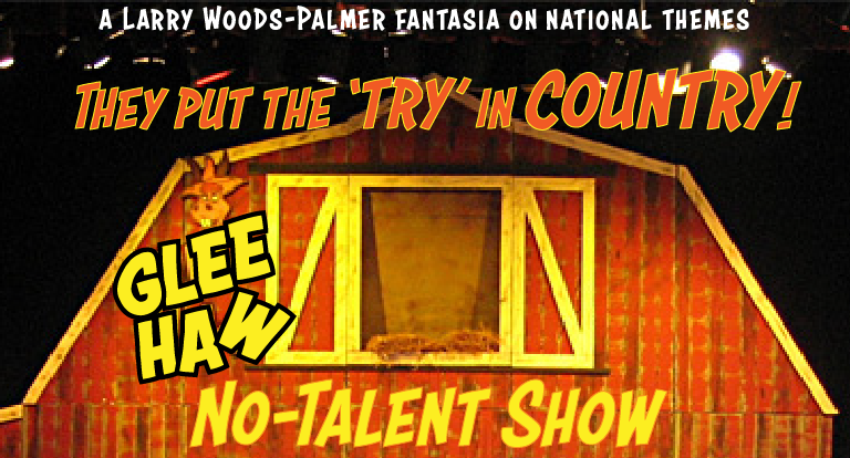 GLEE HAW No-Talent Show: A Larry Woods-Palmer Fantasia on National Themes. They put the TRY in COUNTRY! After the banquet on Saturday, join the thirstiest attention hogs on the risers in their annual salute to bad taste, bad timing, and bad judgment. Laffs aplenty! Some of them intentional!